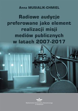 Radiowe audycje preferowane jako element realizacji misji mediów publicznych w latach 2007-2017 Anna Musialik-Chmiel - okladka książki