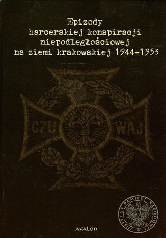 Epizody harcerskiej konspiracji niepodległościowej na ziemi krakowskiej 1944-1953 Maria Konieczna, Wojciech Hausner, Marcin Kapusta - okladka książki