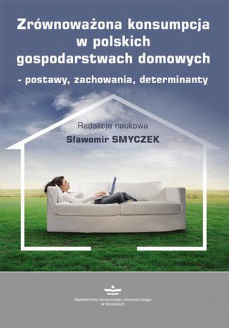 Zrównoważona konsumpcja w polskich gospodarstwach domowych  postawy, zachowania, determinanty Sławomir Smyczek - okladka książki