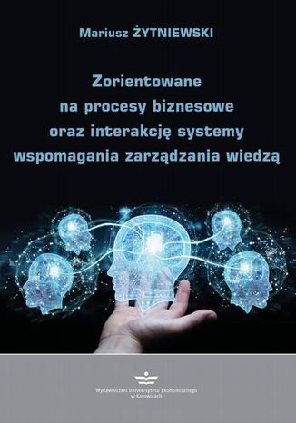 Zorientowane na procesy biznesowe oraz interakcję systemy wspomagania zarządzania wiedzą Mariusz Żytniewski - okladka książki