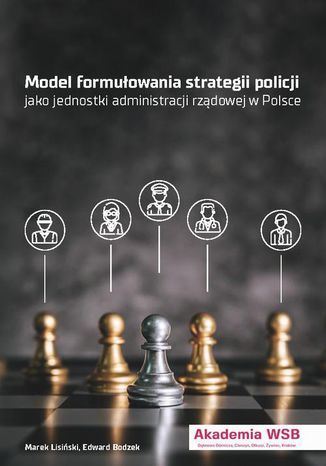 Modele formułowania strategii policji jako jednostki administracji rządowej w Polsce Marek Lisiński, Edward Bodzek - okladka książki