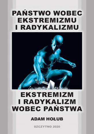 Państwo wobec ekstremizmu i radykalizmu - ekstremizm i radykalizm wobec państwa Adam Hołub - okladka książki