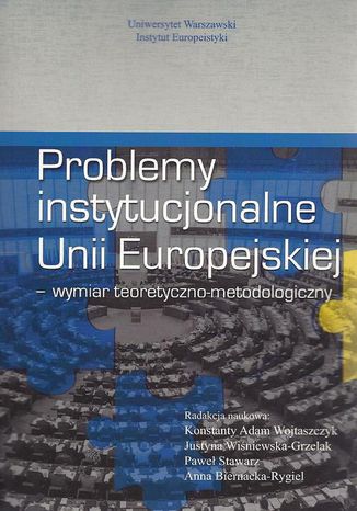 Problemy instytucjonalne Unii Europejskiej Konstanty Adam Wojtaszczyk, Justyna Wiśniewska Grzelak, Paweł Stawarz, Anna Biernacka-Rygiel - okladka książki