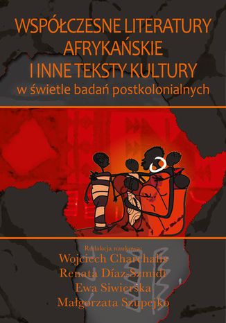 Współczesne literatury afrykańskie i inne teksty kultury Wojciech Charchalis, Renata Diaz-Szmidt, Ewa Siwierska, Małgorzata Szupejko - okladka książki