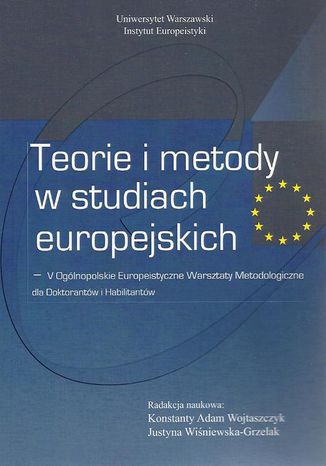 Teorie i metody w studiach europejskich Konstanty Adam Wojtaszczyk, Justyna Wiśniewska Grzelak - okladka książki