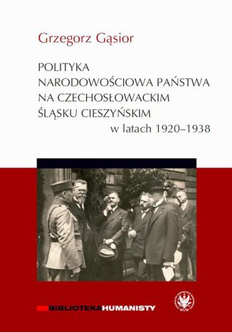 Polityka narodowościowa państwa na czechosłowackim Śląsku Cieszyńskim w latach 1920-1938 Grzegorz Gąsior - okladka książki