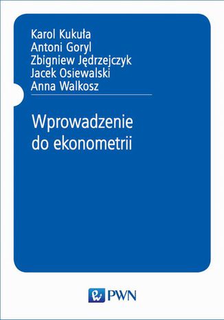 Wprowadzenie do ekonometrii Karol Kukuła, Antoni Goryl, Zbigniew Jędrzejczyk, Jacek Osiewalski, Anna Walkosz - okladka książki