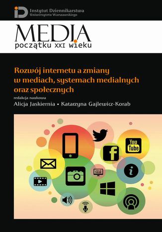 Rozwój internetu a zmiany w mediach, systemach medialnych oraz społecznych Alicja Jaskiernia, Katarzyna Gajlewicz-Korab - okladka książki