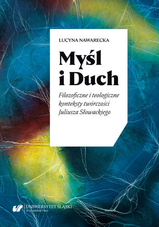 Myśl i Duch. Filozoficzne i teologiczne konteksty twórczości Juliusza Słowackiego Lucyna Nawarecka - okladka książki