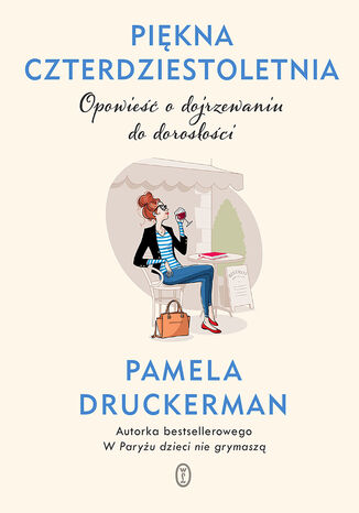 Piękna czterdziestoletnia. Opowieść o dojrzewaniu do dorosłości Pamela Druckerman - okladka książki