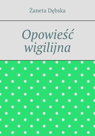 Opowieść wigilijna Żaneta Dębska - okladka książki