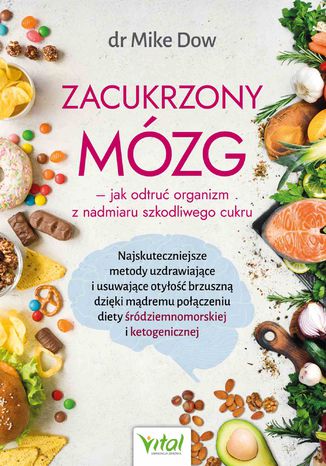 Zacukrzony mózg - jak odtruć organizm z nadmiaru szkodliwego cukru. Najskuteczniejsze metody uzdrawiające i usuwające otyłość brzuszną dzięki mądremu połączeniu diety śródziemnomorskiej i ketogenicznej dr Mike Dow - okladka książki