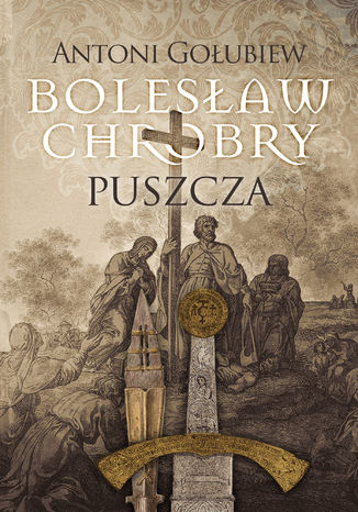 Bolesław Chrobry. Puszcza Antoni Gołubiew - okladka książki