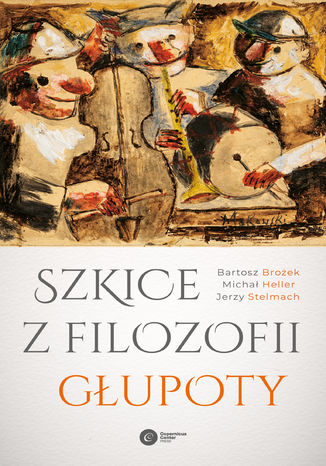 Szkice z filozofii głupoty Bartosz Brożek, Michał Heller, Jerzy Stelmach - okladka książki