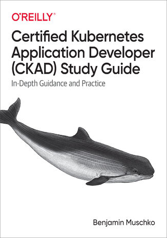 Certified Kubernetes Application Developer (CKAD) Study Guide Benjamin Muschko - okladka książki