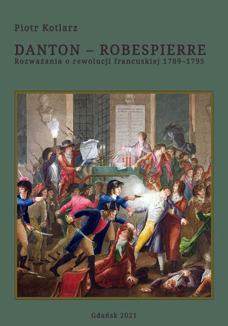 Danton - Robespierre Rozważania o rewolucji francuskiej 1789-1795 Piotr Kotlarz - okladka książki