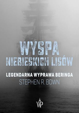 Wyspa niebieskich lisów. Legendarna wyprawa Beringa Stephen R. Bown - okladka książki