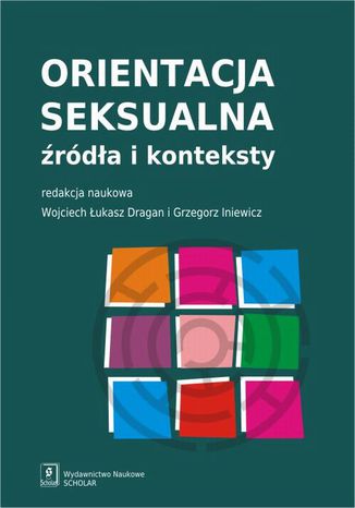 Orientacja seksualna Joanna Mizielińska, Wojciech Łukasz Dragan, Agata Stasińska, Grzegorz Iniewicz, Dominik Adamek, Michał Brol, Dominika Bulska, Małgorzata Chrupała-Pniak, Monika Folkierska-Żukowska, Katarzyna Grunt-Mejer, Anna Niebudek, Karolina Ogarek-Szulc, Mikołaj Winiewski, Ewa Wojtyna - okladka książki