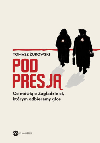 Pod presją. Co mówią o Zagładzie ci, którym odbieramy głos Tomasz Żukowski - okladka książki