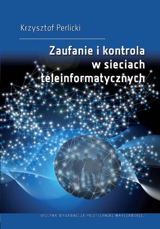 Zaufanie i kontrola w sieciach teleinformatycznych Krzysztof Perlicki - okladka książki