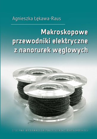 Makroskopowe przewodniki elektryczne z nanorurek węglowych Agnieszka Łękawa-Raus - okladka książki