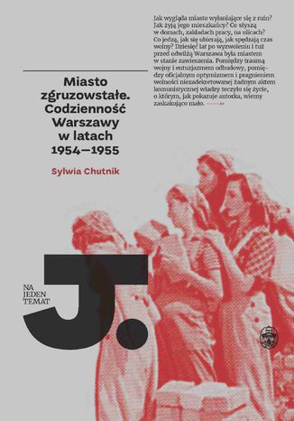 Miasto zgruzowstałe. Codzienność Warszawy w latach 1954-1955 Sylwia Chutnik - okladka książki