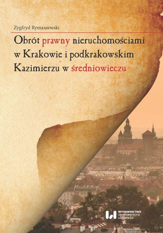 Obrót prawny nieruchomościami w Krakowie i podkrakowskim Kazimierzu w średniowieczu Zygfryd Rymaszewski - okladka książki