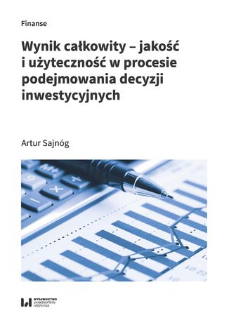 Wynik całkowity - jakość i użyteczność w procesie podejmowania decyzji inwestycyjnych Artur Sajnóg - okladka książki