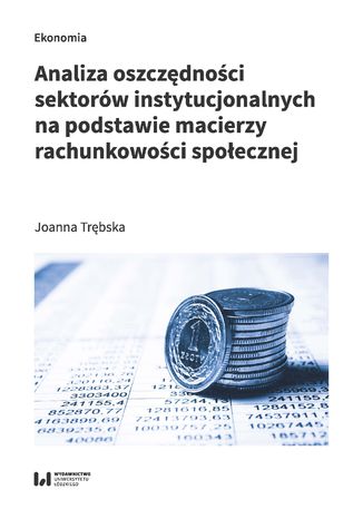 Analiza oszczędności sektorów instytucjonalnych na podstawie macierzy rachunkowości społecznej Joanna Trębska - okladka książki