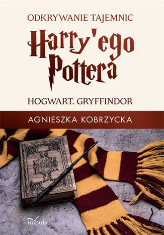 Odkrywanie tajemnic Harry'ego Pottera. HOGWART. GRYFFINDOR Kobrzycka Agnieszka - okladka książki
