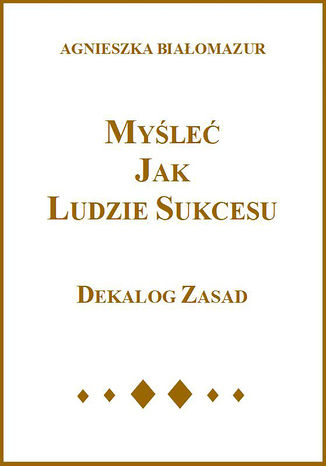 Myśleć jak ludzie sukcesu Agnieszka Białomazur - okladka książki