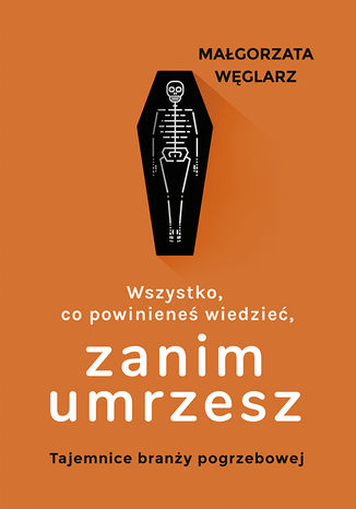 Wszystko, co powinieneś wiedzieć, zanim umrzesz Małgorzata Węglarz - okladka książki