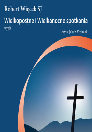 Wielkopostne i wielkanocne spotkania. Wybór Robert Więck SJ - okladka książki