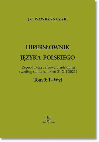 Hipersłownik języka Polskiego Tom 9: T-Wyf Jan Wawrzyńczyk - okladka książki