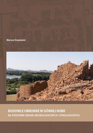 Budowle obronne w Górnej Nubii na podstawie badań archeologicznych i etnologicznych Mariusz Drzewiecki - okladka książki