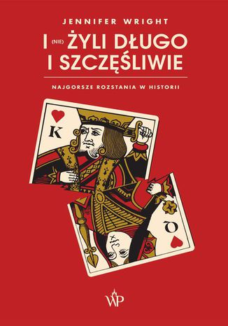 I (nie) żyli długo i szczęśliwie. Najgorsze rozstania w historii Jennifer Wright - okladka książki