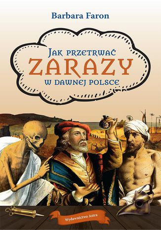 Jak przetrwać zarazy w dawnej Polsce Barbara Faron - okladka książki