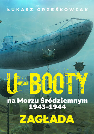 U-Booty na Morzu Śródziemnym 1943-1944. Zagłada Łukasz Grześkowiak - okladka książki