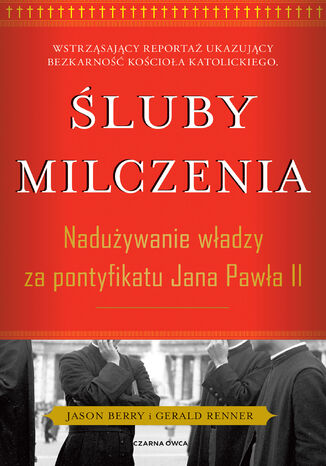 Śluby milczenia. Nadużywanie władzy za pontyfikatu Jana Pawła II Gerald Renner, Jason Berry - okladka książki