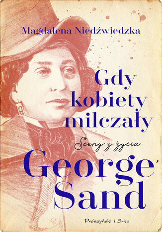 Gdy kobiety milczały. Sceny z życia George Sand Magdalena Niedźwiedzka - okladka książki