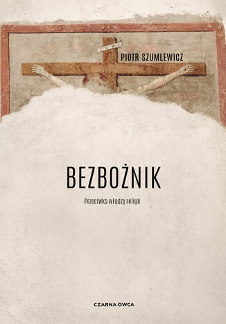 Bezbożnik. Przeciw władzy religii Piotr Szumlewicz - okladka książki