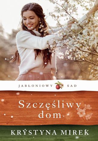 Jabłoniowy sad Szczęśliwy dom Krystyna Mirek - okladka książki
