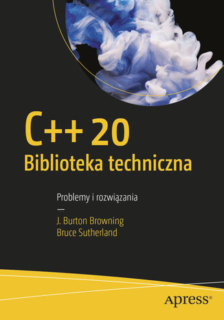 C++20 Biblioteka techniczna. Problemy i rozwiązania J. Burton Browning, Bruce Sutherland - okladka książki