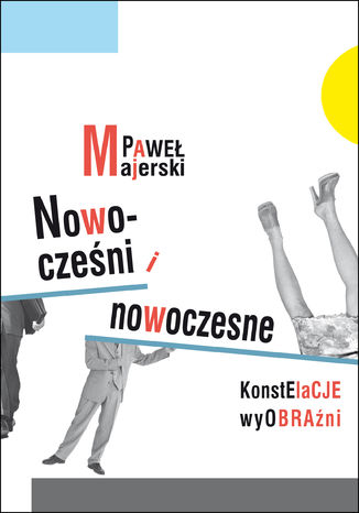 Nowocześni i nowoczesne. Konstelacje wyobraźni Paweł Majerski - okladka książki