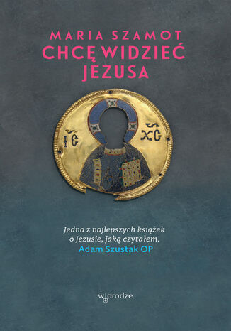 Chcę widzieć Jezusa Maria Szamot - okladka książki