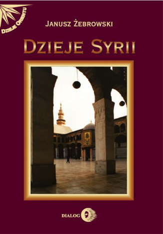 Dzieje Syrii. Od czasów najdawniejszych do współczesności Janusz Żebrowski - okladka książki