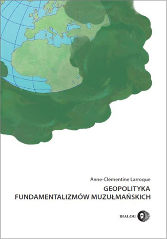 Geopolityka fundamentalizmów muzułmańskich Larroque Anne-Clémentine - okladka książki