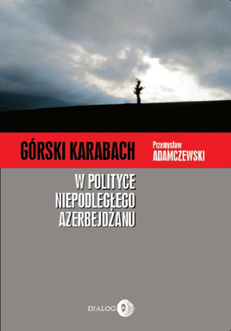 Górski Karabach w polityce niepodległego Azerbejdżanu Adamczewski Przemysław - okladka książki