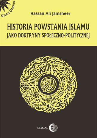 Historia powstania islamu jako doktryny społeczno-politycznej Jamsheer Hassan Ali - okladka książki