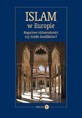 Islam w Europie. Bogactwo różnorodności czy źródło konfliktów? Praca zbiorowa - okladka książki